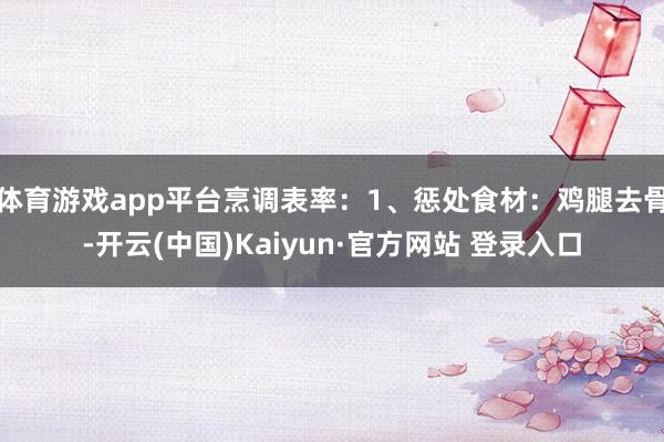 体育游戏app平台烹调表率：1、惩处食材：鸡腿去骨-开云(中国)Kaiyun·官方网站 登录入口