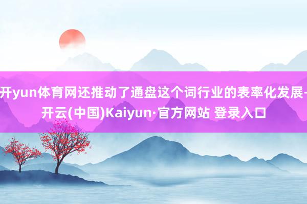 开yun体育网还推动了通盘这个词行业的表率化发展-开云(中国)Kaiyun·官方网站 登录入口