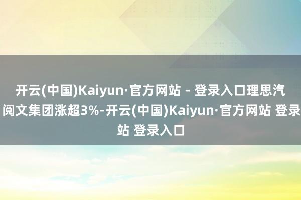 开云(中国)Kaiyun·官方网站 - 登录入口理思汽车、阅文集团涨超3%-开云(中国)Kaiyun·官方网站 登录入口