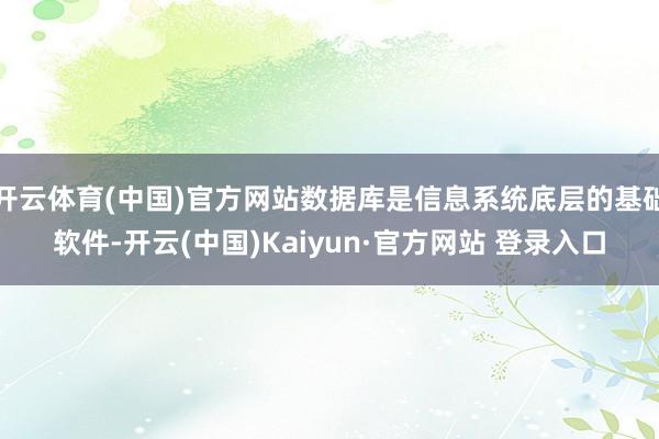 开云体育(中国)官方网站数据库是信息系统底层的基础软件-开云(中国)Kaiyun·官方网站 登录入口