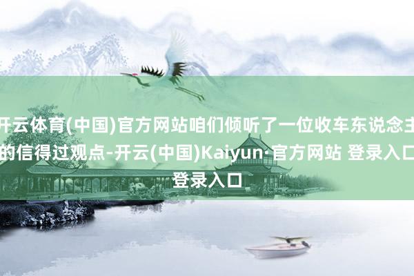 开云体育(中国)官方网站咱们倾听了一位收车东说念主的信得过观点-开云(中国)Kaiyun·官方网站 登录入口