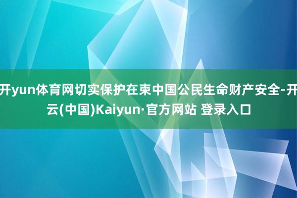 开yun体育网切实保护在柬中国公民生命财产安全-开云(中国)Kaiyun·官方网站 登录入口