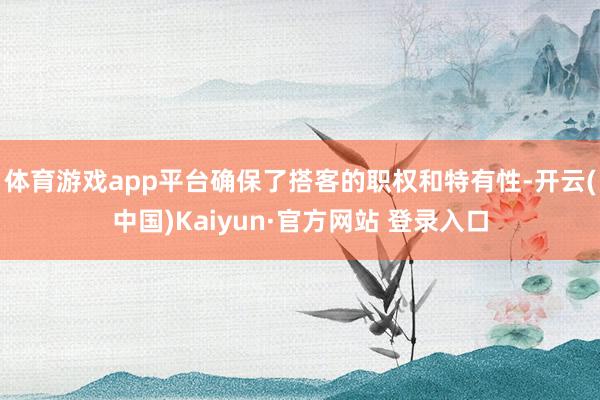 体育游戏app平台确保了搭客的职权和特有性-开云(中国)Kaiyun·官方网站 登录入口