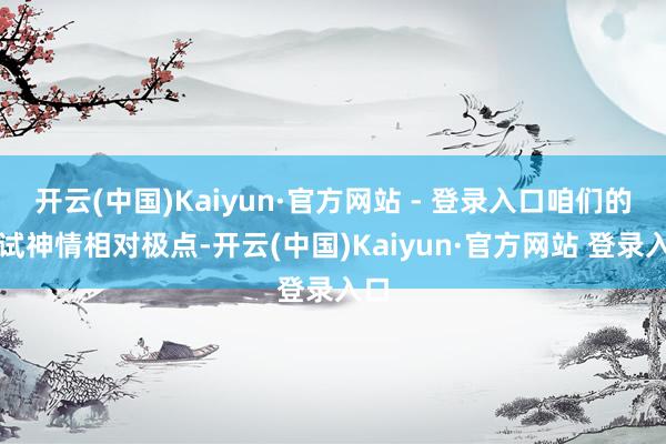 开云(中国)Kaiyun·官方网站 - 登录入口咱们的测试神情相对极点-开云(中国)Kaiyun·官方网站 登录入口