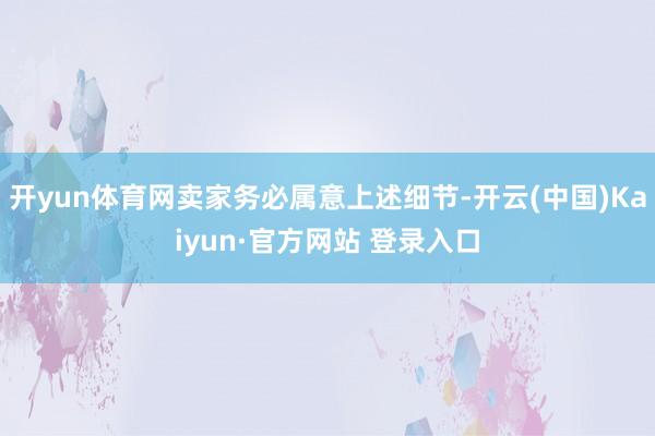开yun体育网卖家务必属意上述细节-开云(中国)Kaiyun·官方网站 登录入口