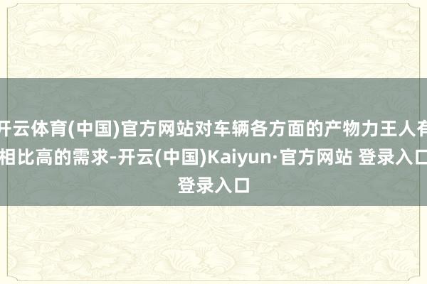 开云体育(中国)官方网站对车辆各方面的产物力王人有相比高的需求-开云(中国)Kaiyun·官方网站 登录入口