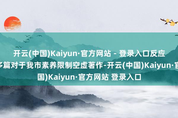 开云(中国)Kaiyun·官方网站 - 登录入口反应某收集平台存在多篇对于我市素养限制空虚著作-开云(中国)Kaiyun·官方网站 登录入口