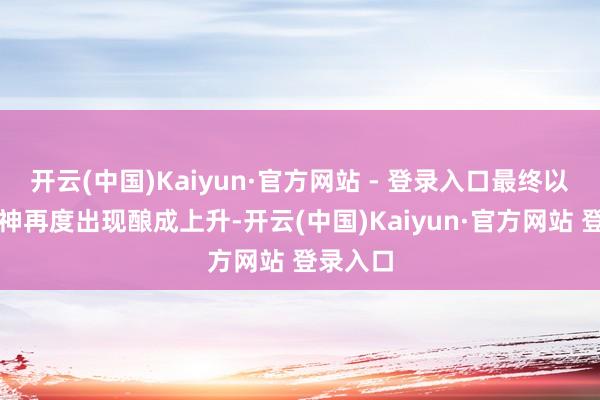开云(中国)Kaiyun·官方网站 - 登录入口最终以金色女神再度出现酿成上升-开云(中国)Kaiyun·官方网站 登录入口