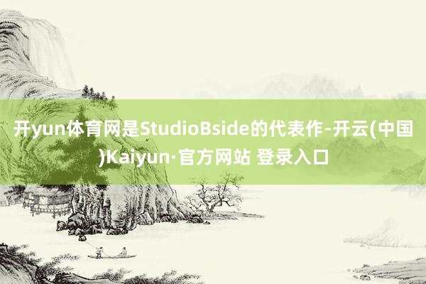 开yun体育网是StudioBside的代表作-开云(中国)Kaiyun·官方网站 登录入口