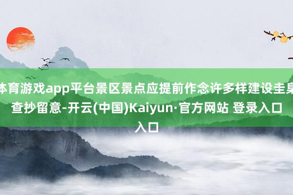 体育游戏app平台景区景点应提前作念许多样建设圭臬查抄留意-开云(中国)Kaiyun·官方网站 登录入口