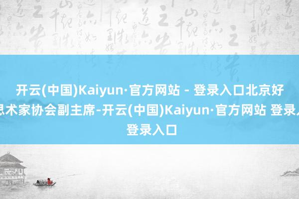 开云(中国)Kaiyun·官方网站 - 登录入口北京好意思术家协会副主席-开云(中国)Kaiyun·官方网站 登录入口