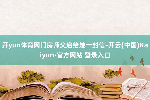 开yun体育网门房师父递给她一封信-开云(中国)Kaiyun·官方网站 登录入口