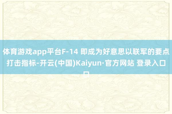 体育游戏app平台F-14 即成为好意思以联军的要点打击指标-开云(中国)Kaiyun·官方网站 登录入口